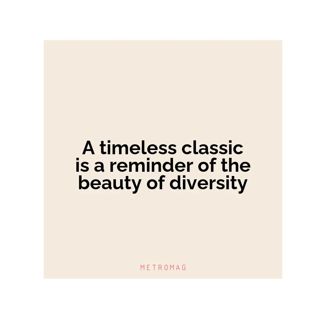 A timeless classic is a reminder of the beauty of diversity
