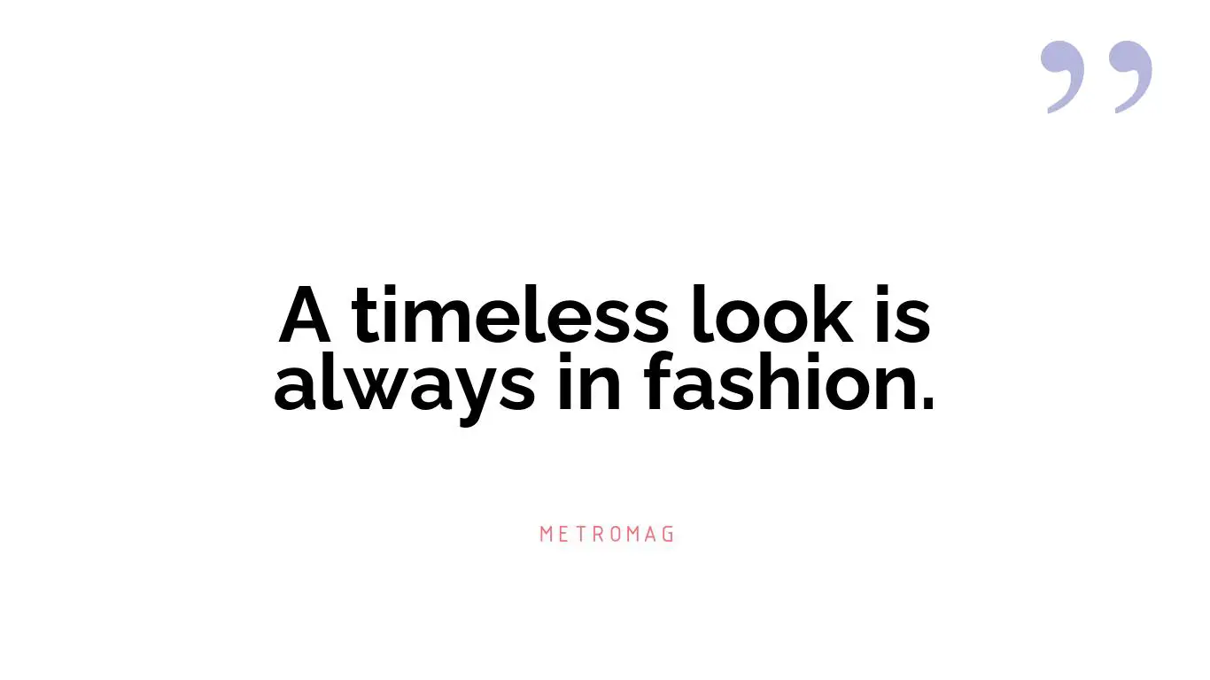 A timeless look is always in fashion.