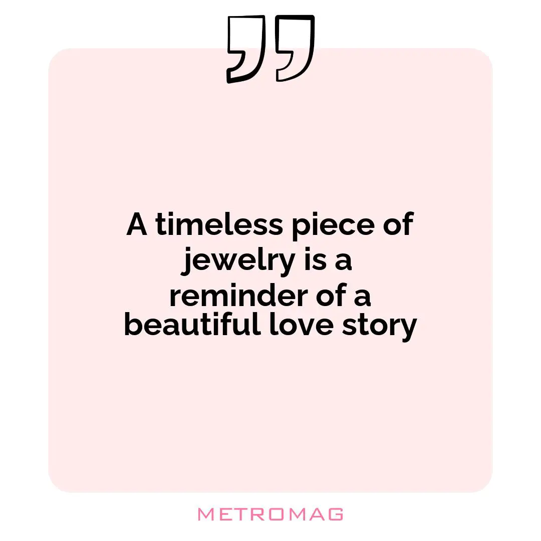 A timeless piece of jewelry is a reminder of a beautiful love story
