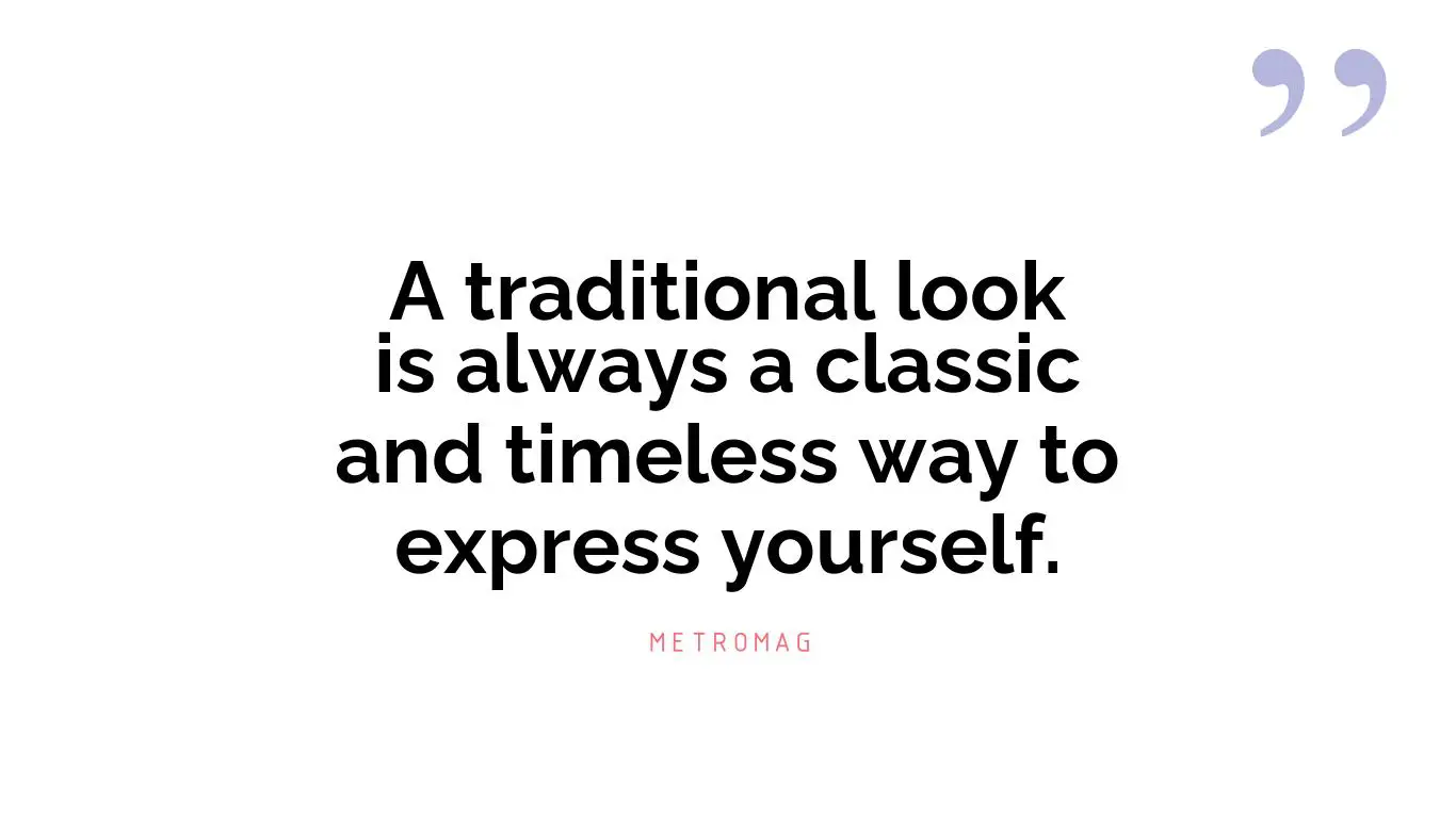 A traditional look is always a classic and timeless way to express yourself.