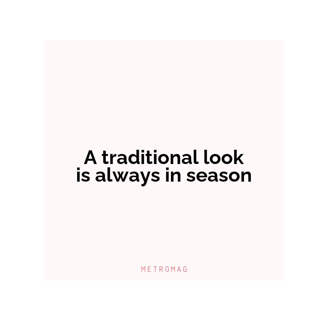 A traditional look is always in season