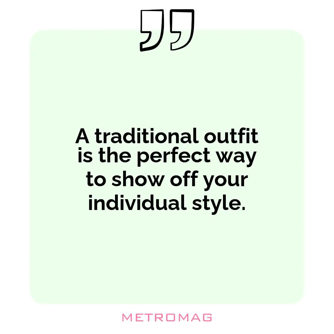 A traditional outfit is the perfect way to show off your individual style.