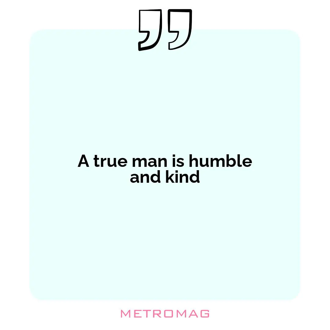 A true man is humble and kind