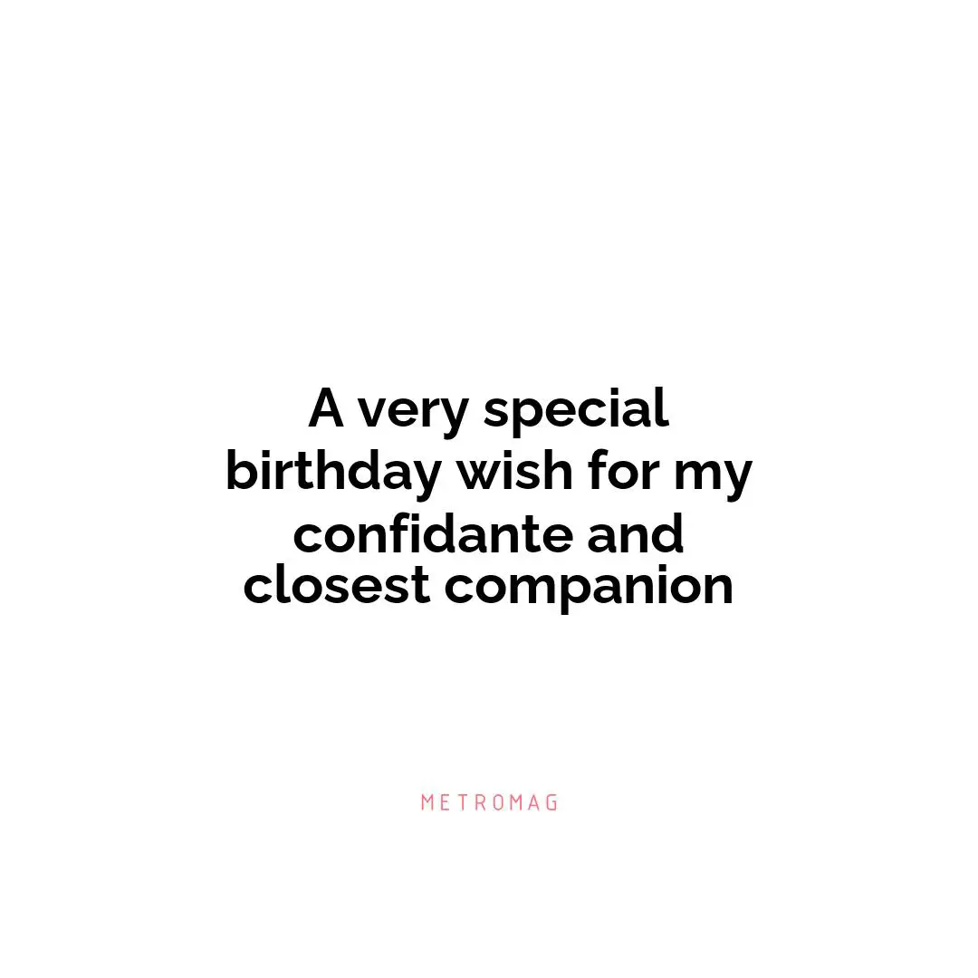 A very special birthday wish for my confidante and closest companion
