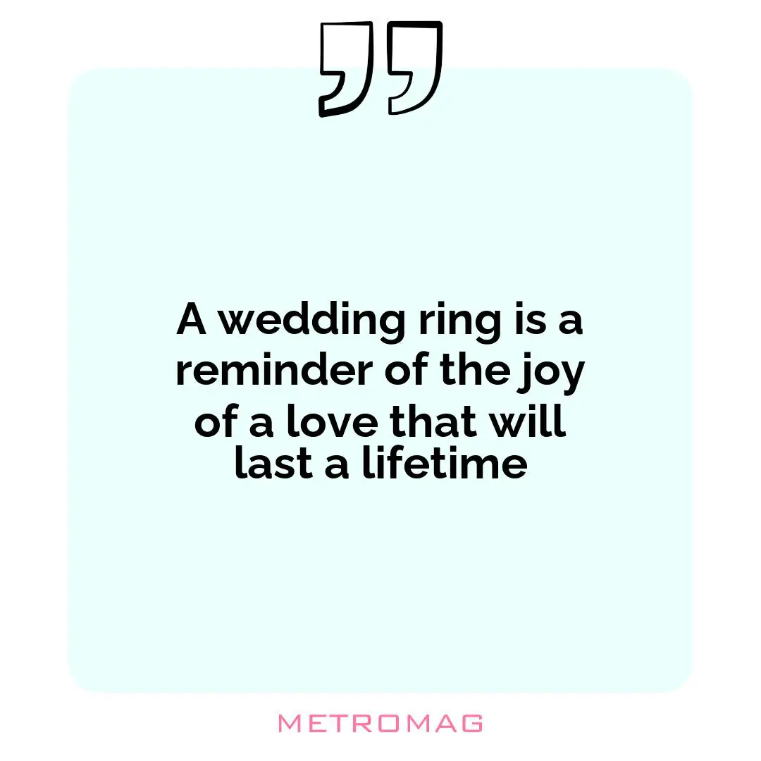 A wedding ring is a reminder of the joy of a love that will last a lifetime