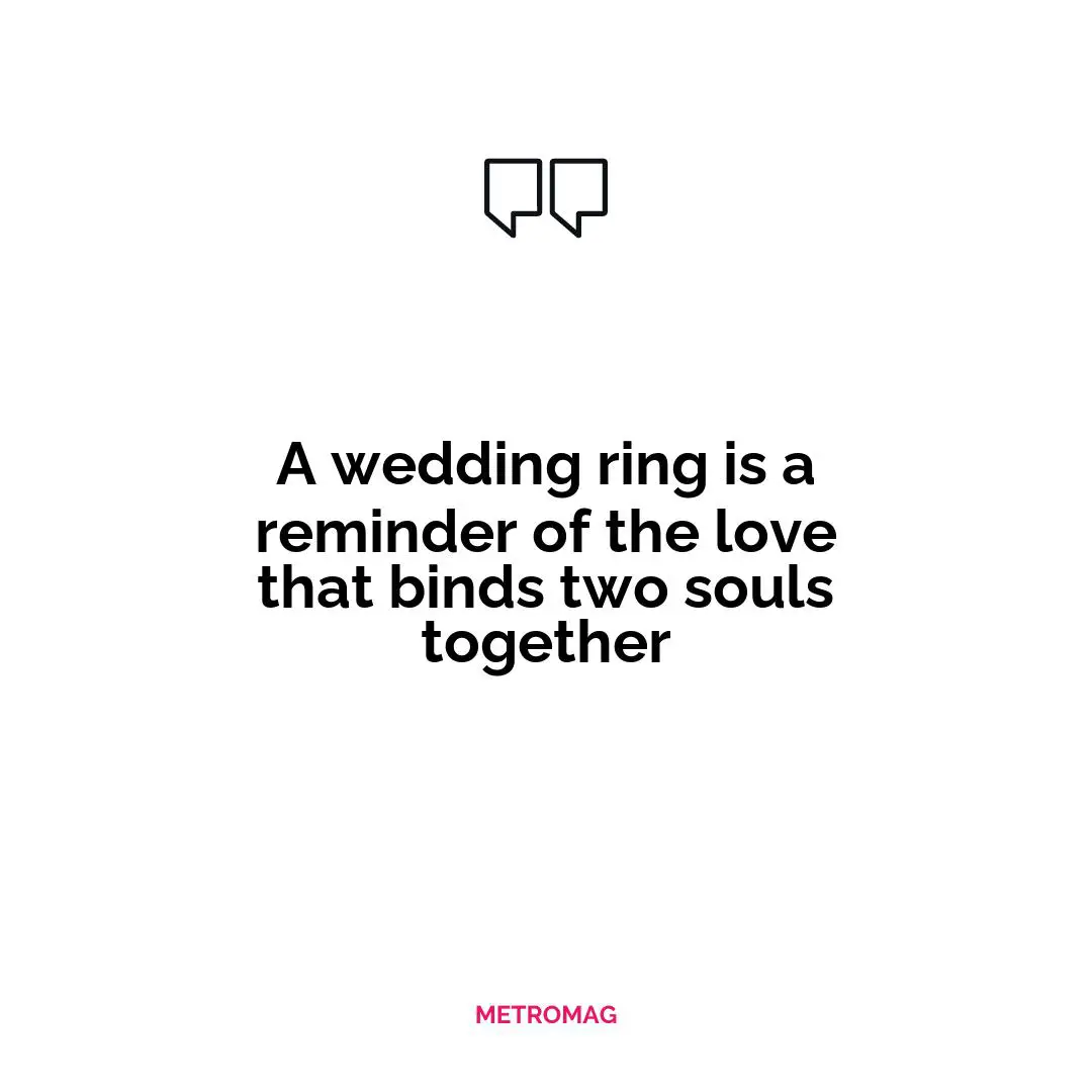 A wedding ring is a reminder of the love that binds two souls together