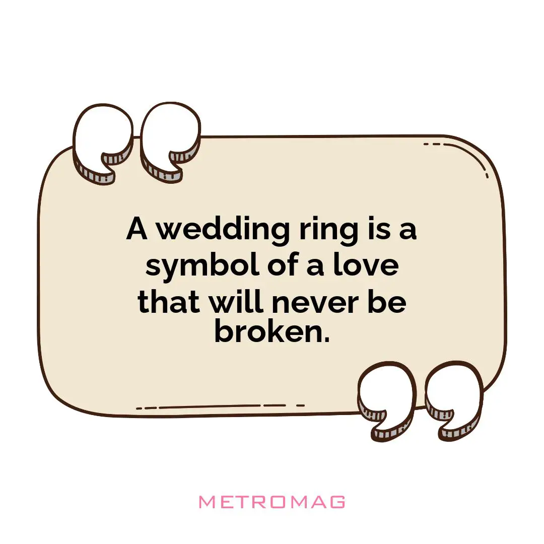 A wedding ring is a symbol of a love that will never be broken.