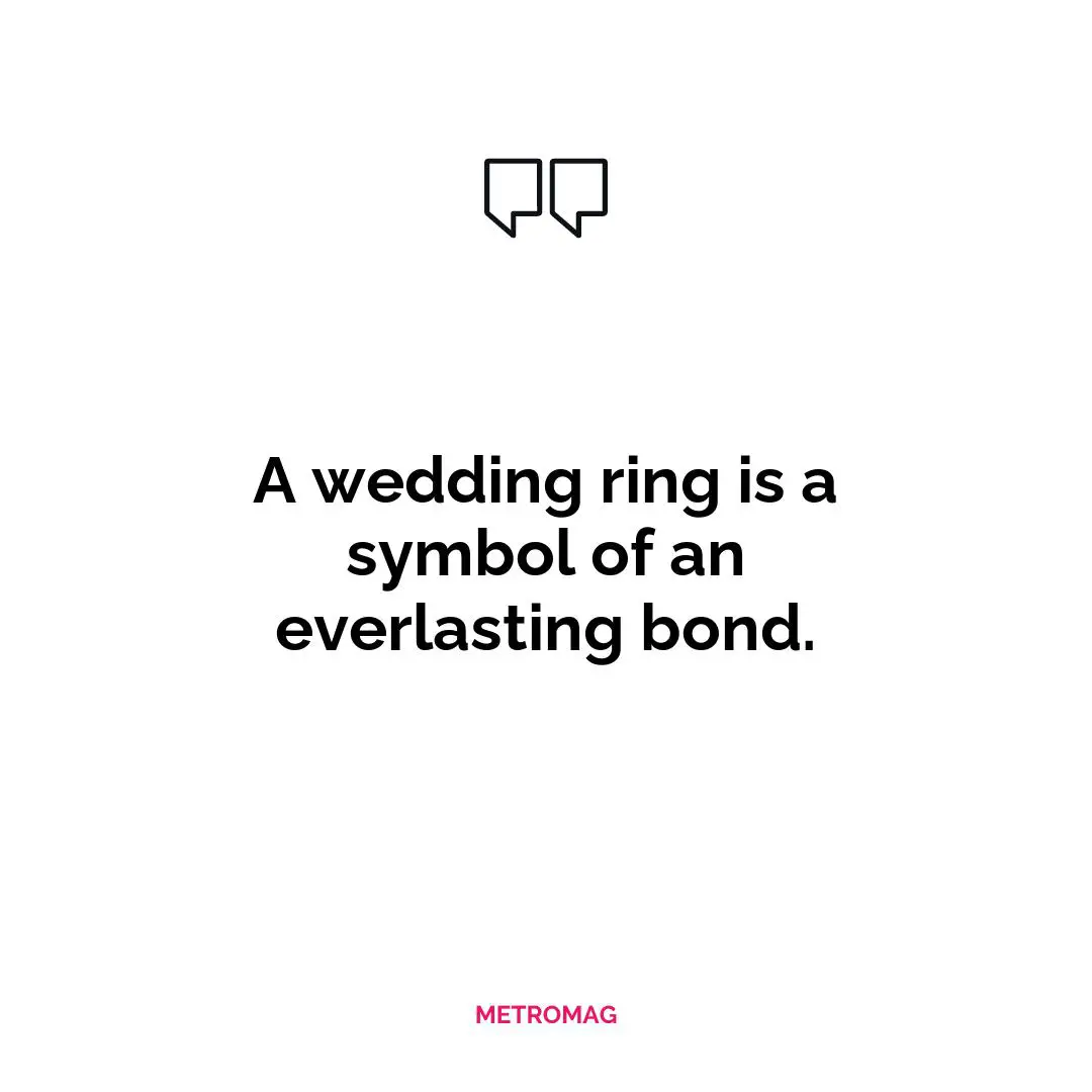 A wedding ring is a symbol of an everlasting bond.