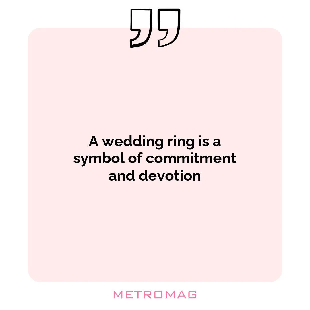A wedding ring is a symbol of commitment and devotion