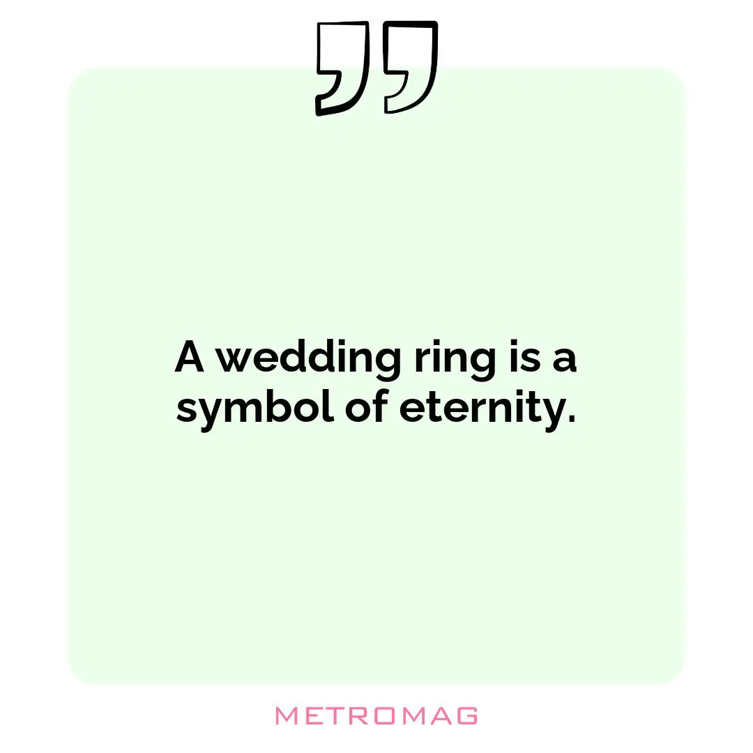 A wedding ring is a symbol of eternity.