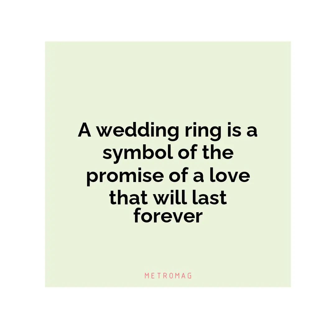 A wedding ring is a symbol of the promise of a love that will last forever