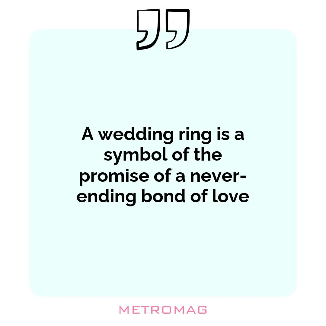 A wedding ring is a symbol of the promise of a never-ending bond of love