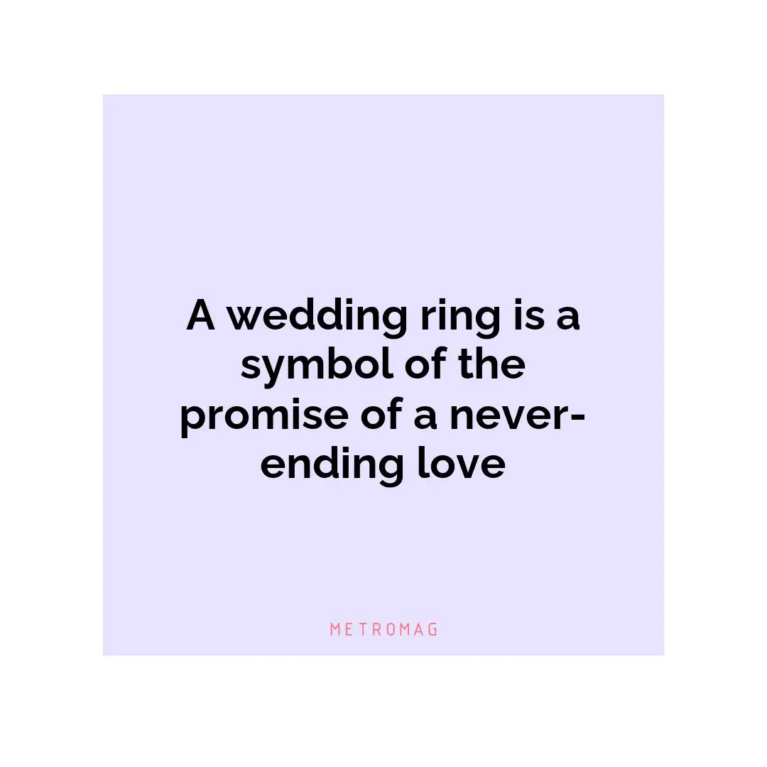 A wedding ring is a symbol of the promise of a never-ending love