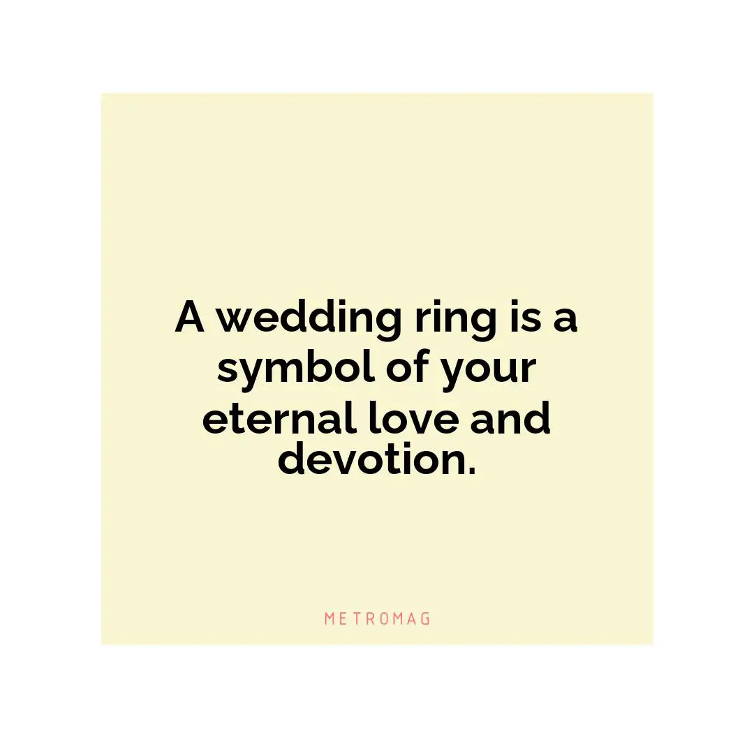 A wedding ring is a symbol of your eternal love and devotion.