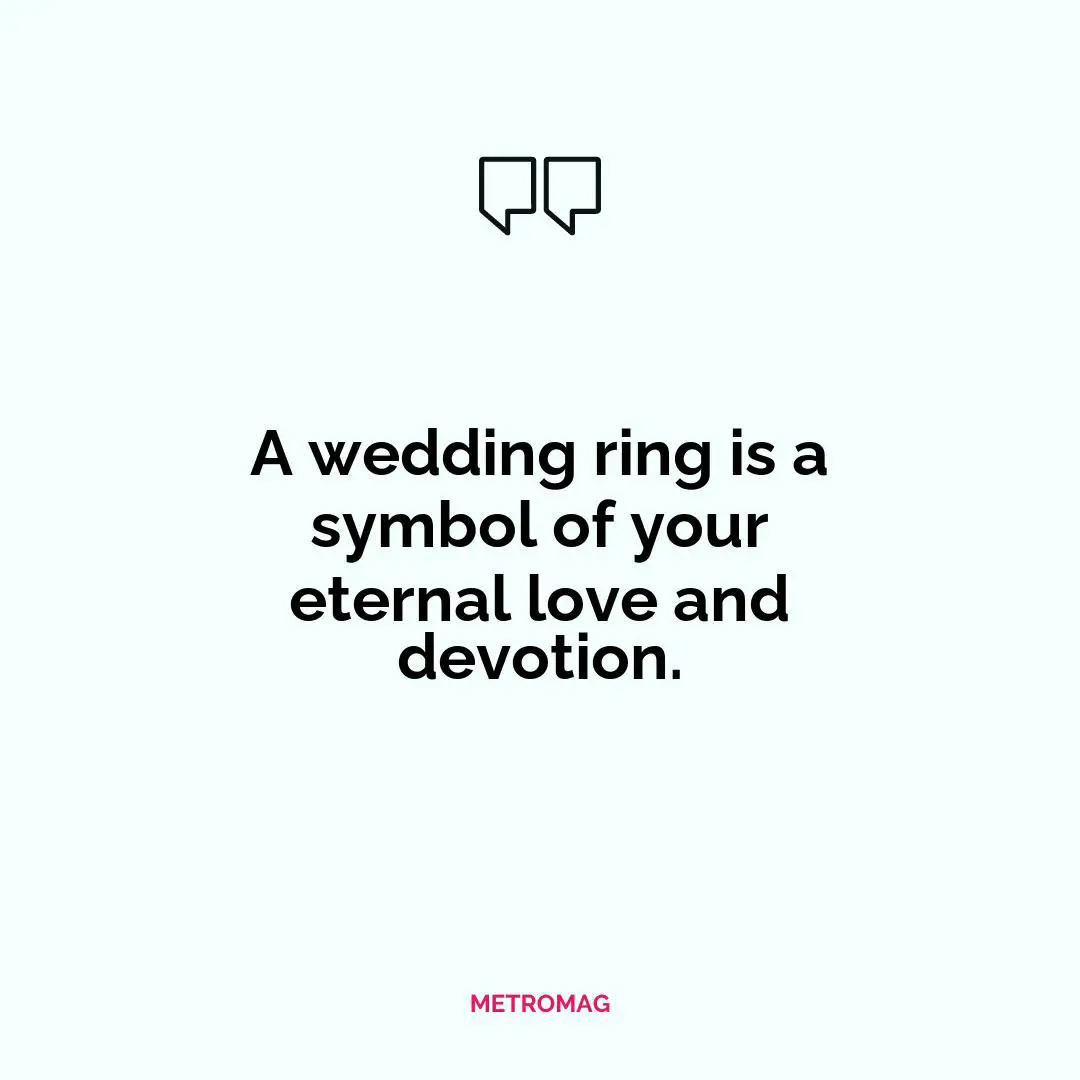 A wedding ring is a symbol of your eternal love and devotion.