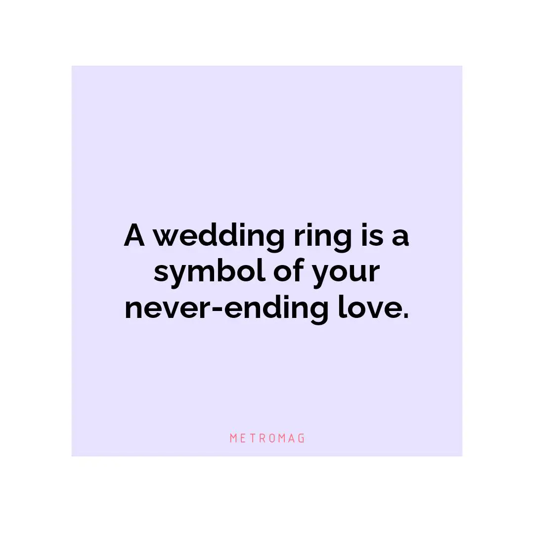 A wedding ring is a symbol of your never-ending love.