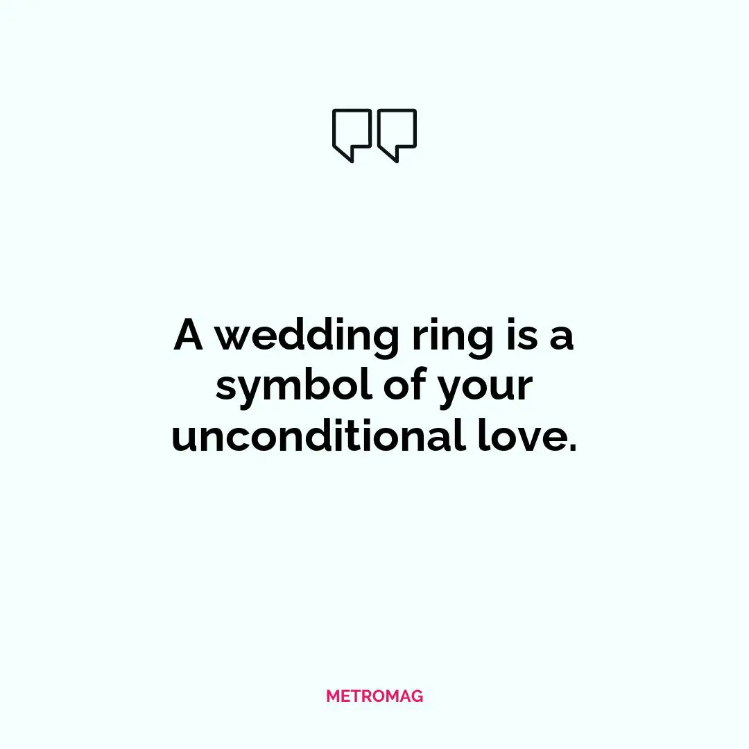A wedding ring is a symbol of your unconditional love.