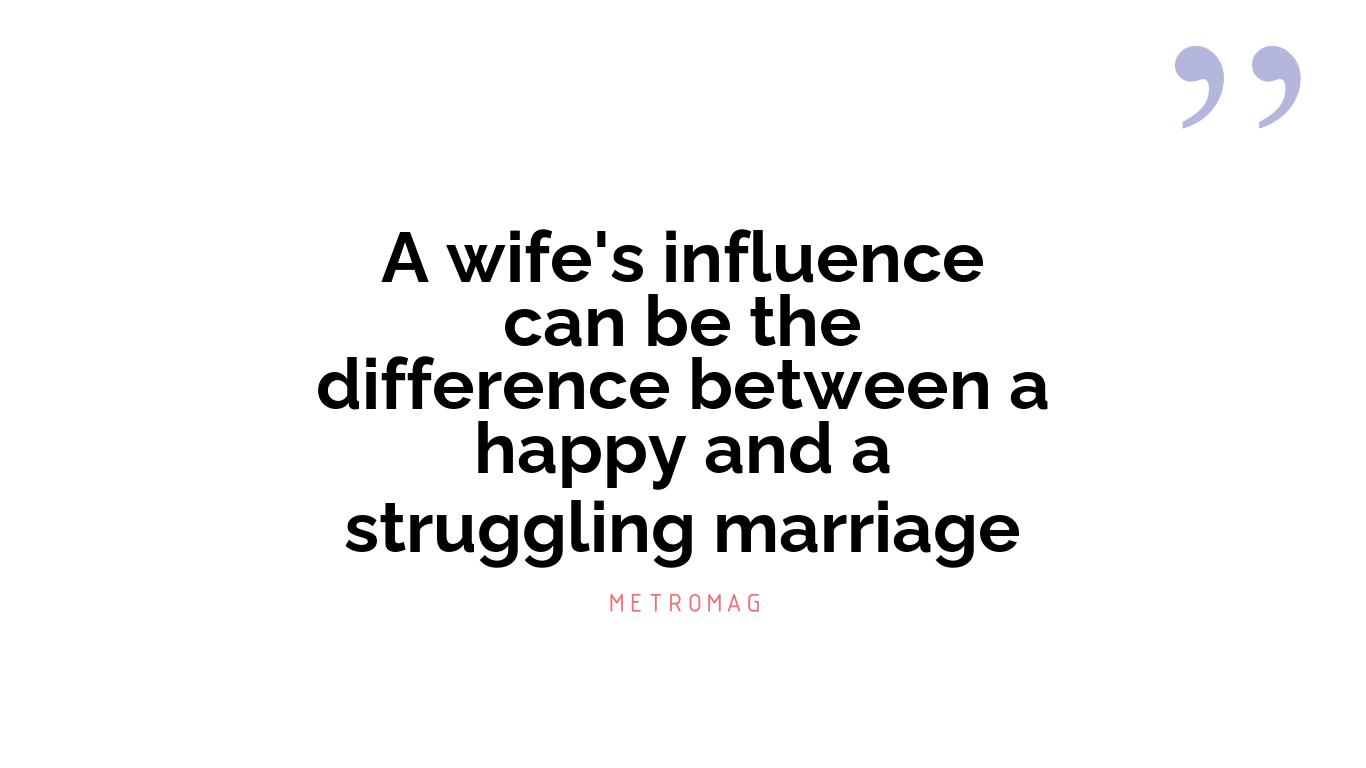 A wife's influence can be the difference between a happy and a struggling marriage