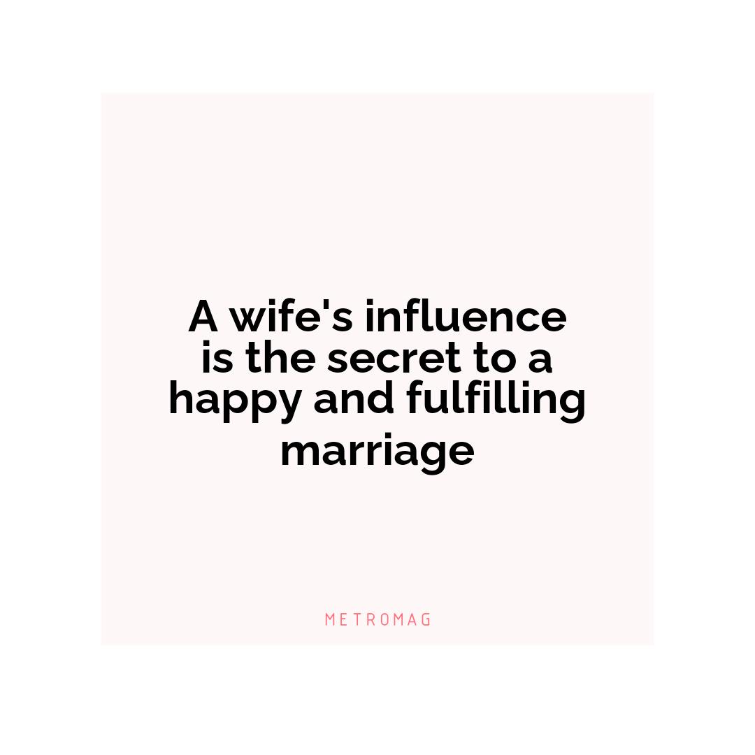 A wife's influence is the secret to a happy and fulfilling marriage