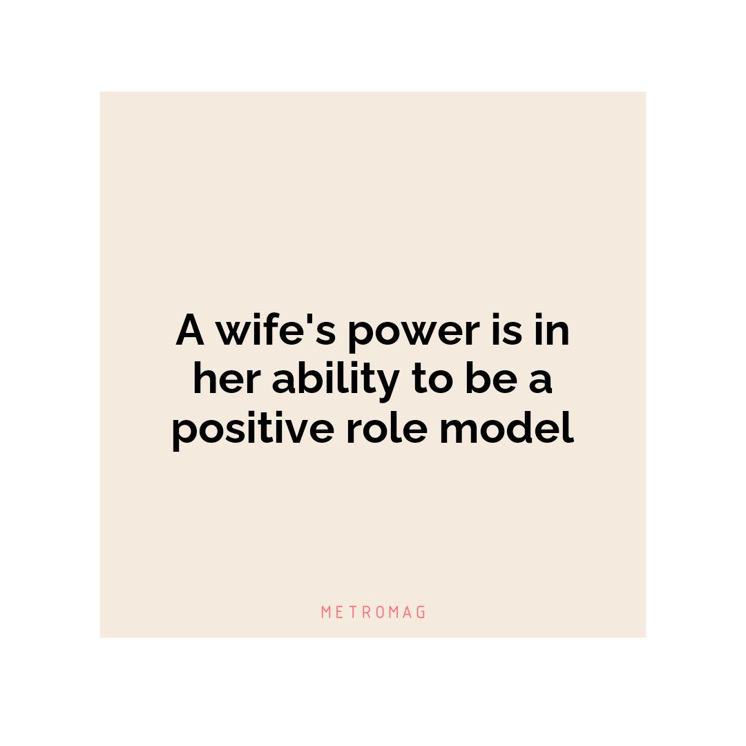 A wife's power is in her ability to be a positive role model