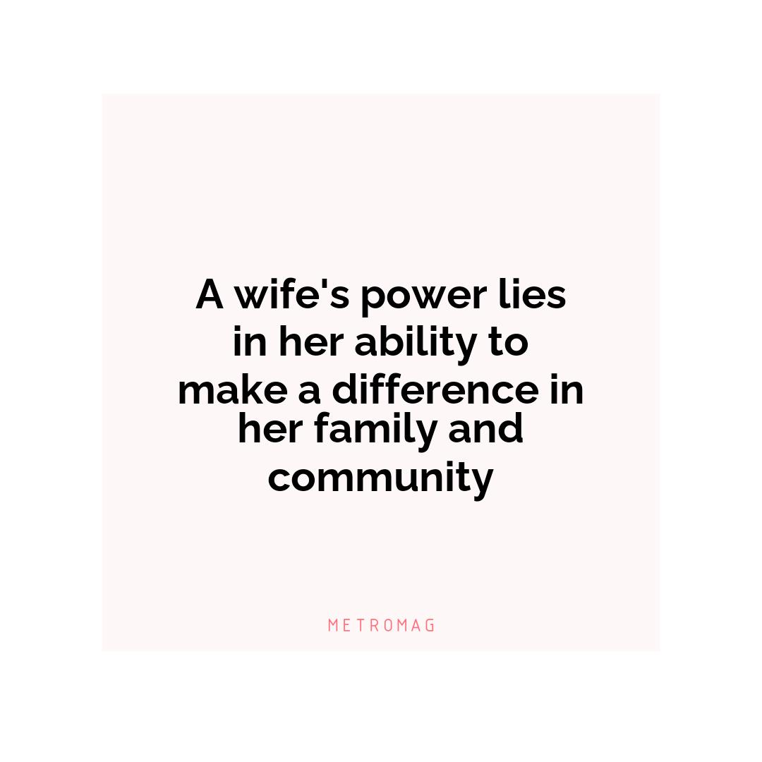 A wife's power lies in her ability to make a difference in her family and community