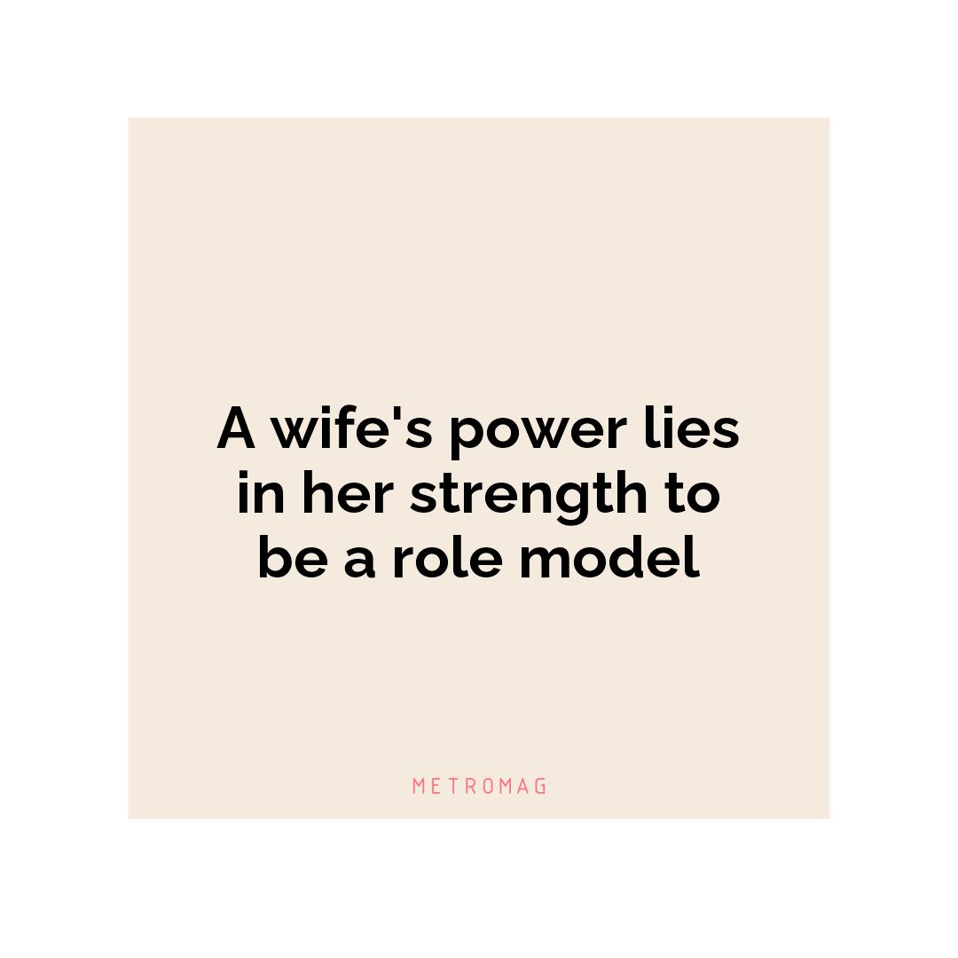 A wife's power lies in her strength to be a role model