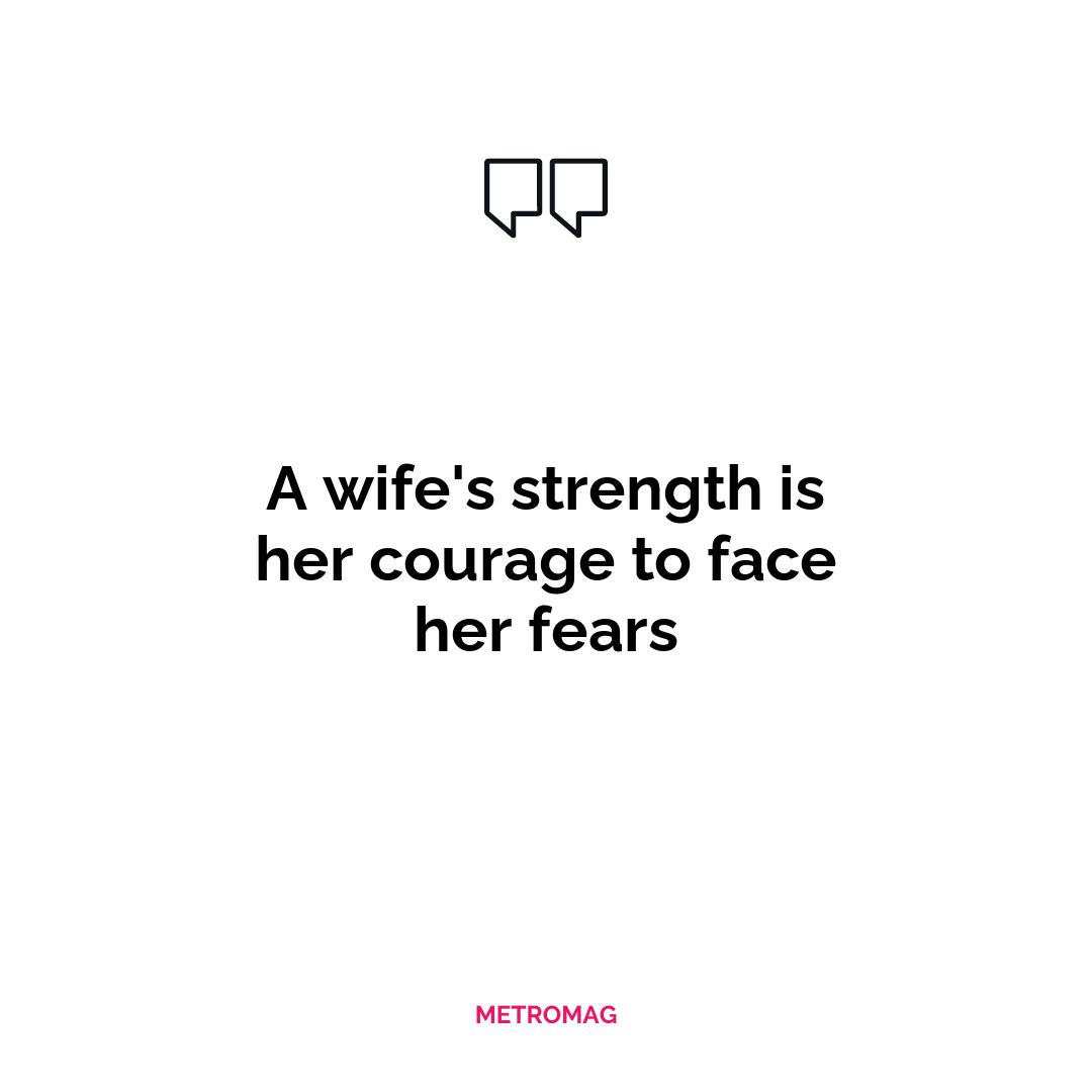 A wife's strength is her courage to face her fears