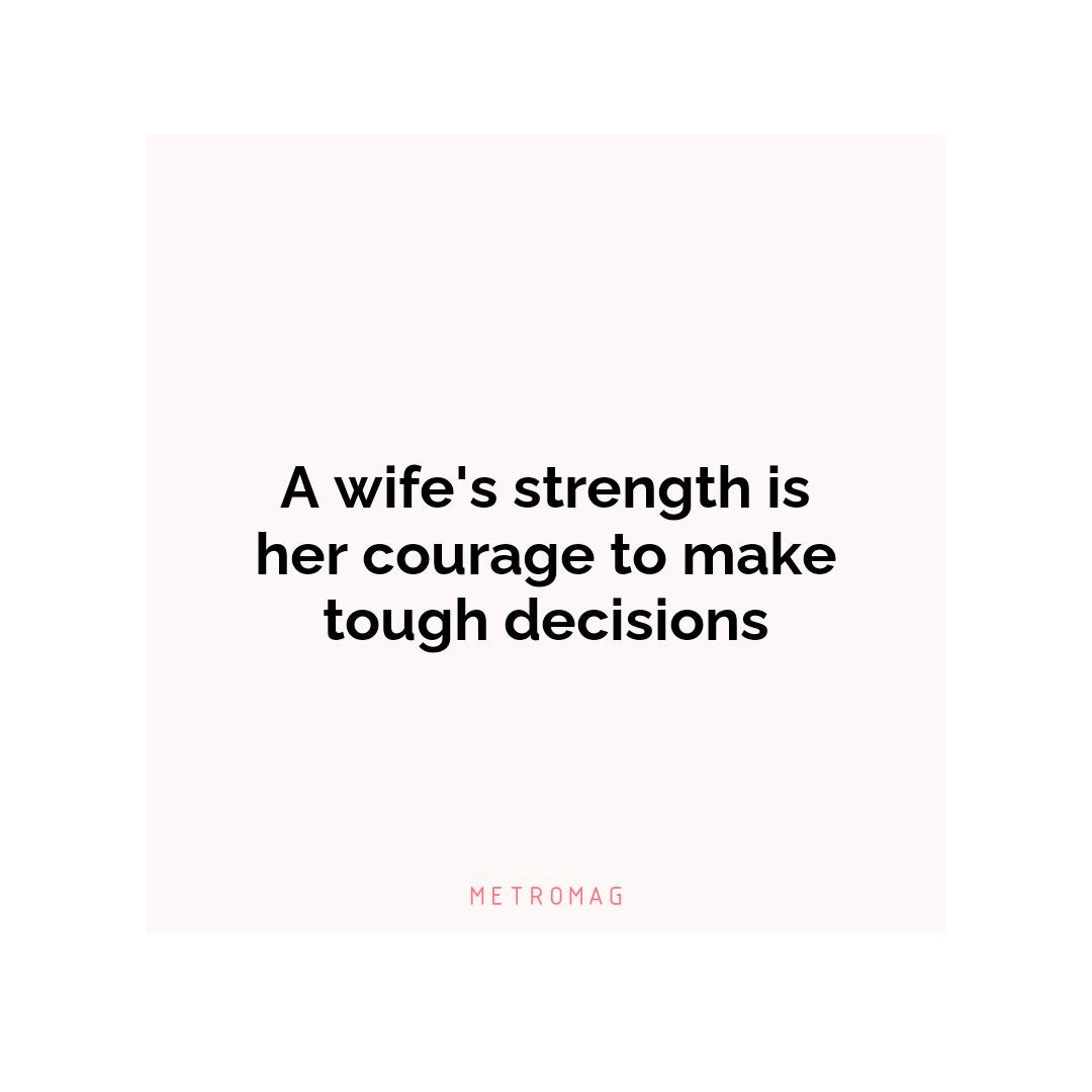 A wife's strength is her courage to make tough decisions