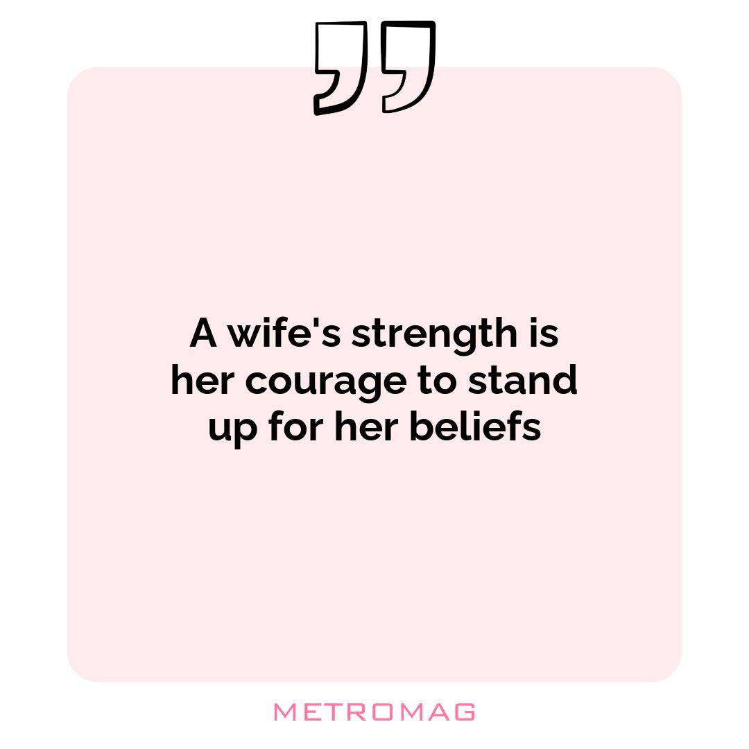 A wife's strength is her courage to stand up for her beliefs