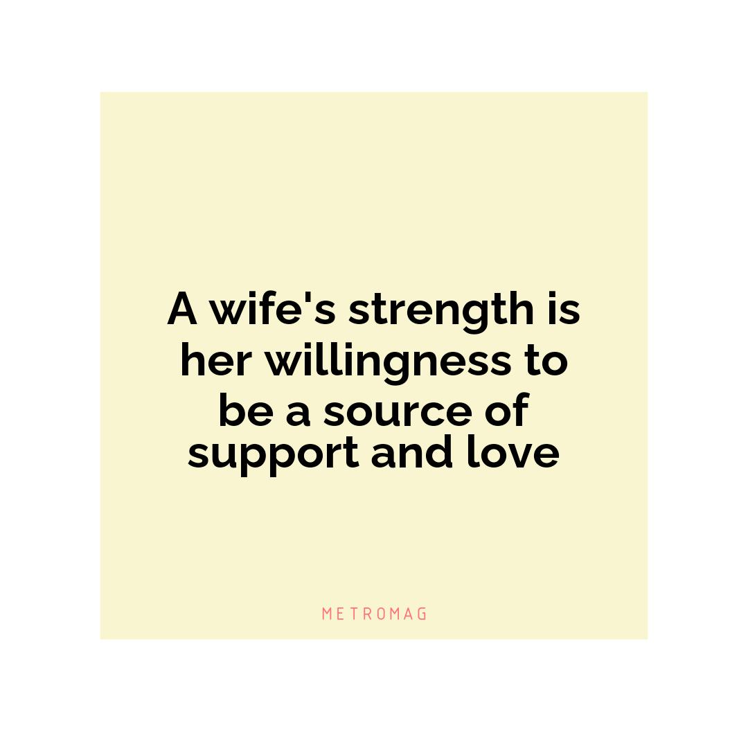 A wife's strength is her willingness to be a source of support and love