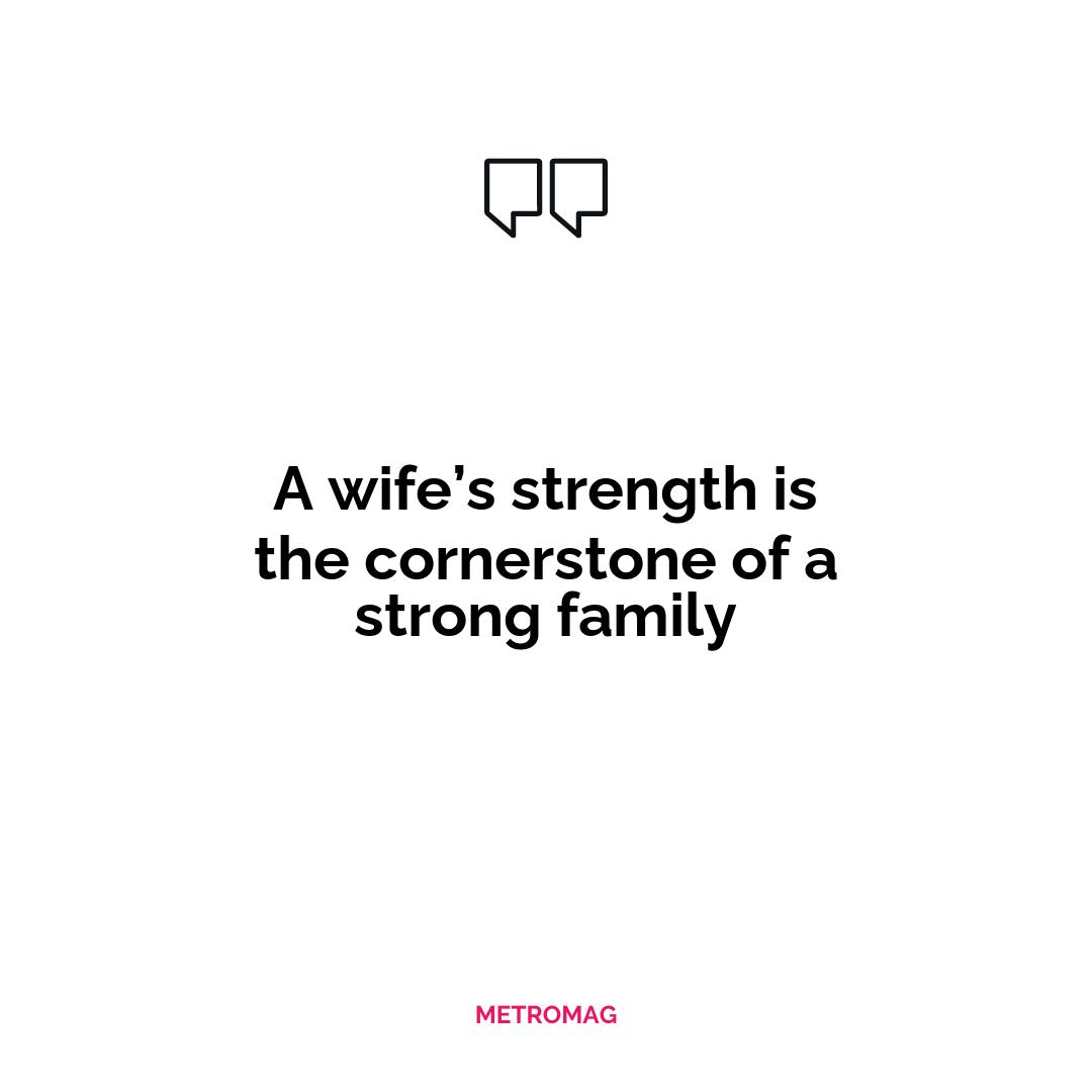 A wife’s strength is the cornerstone of a strong family