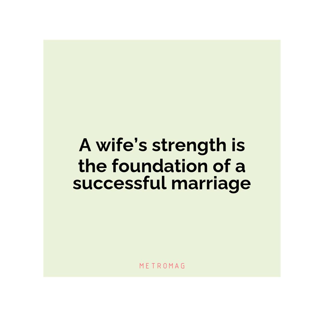 A wife’s strength is the foundation of a successful marriage