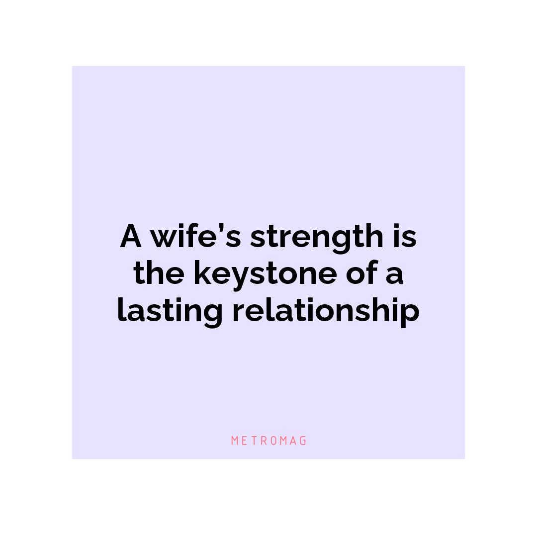 A wife’s strength is the keystone of a lasting relationship