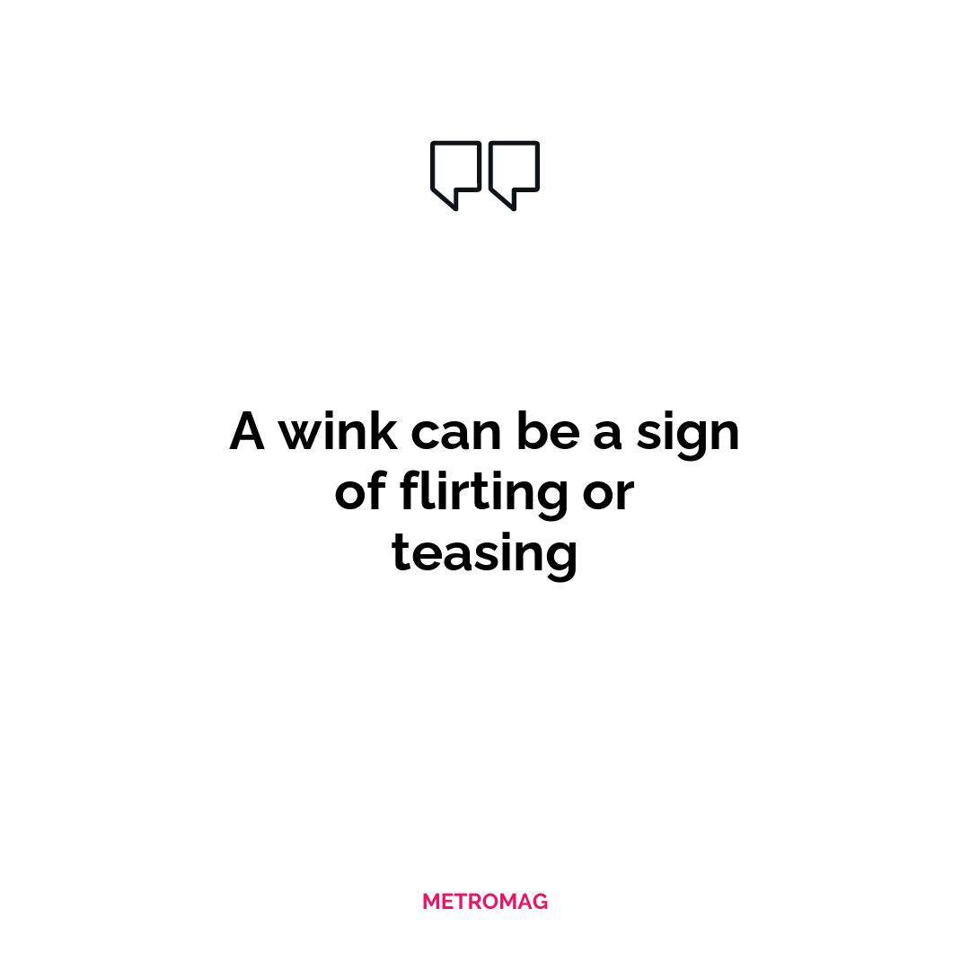 A wink can be a sign of flirting or teasing