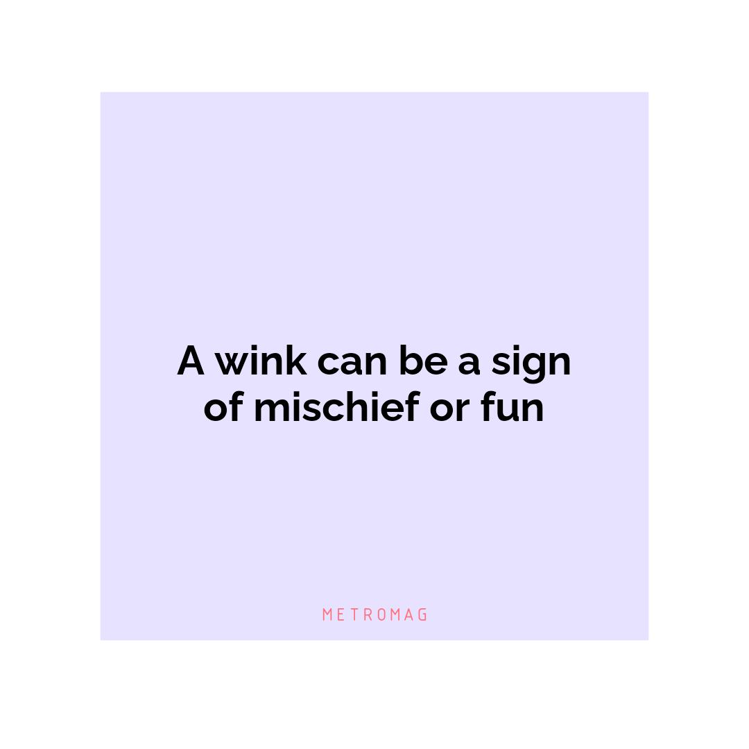 A wink can be a sign of mischief or fun