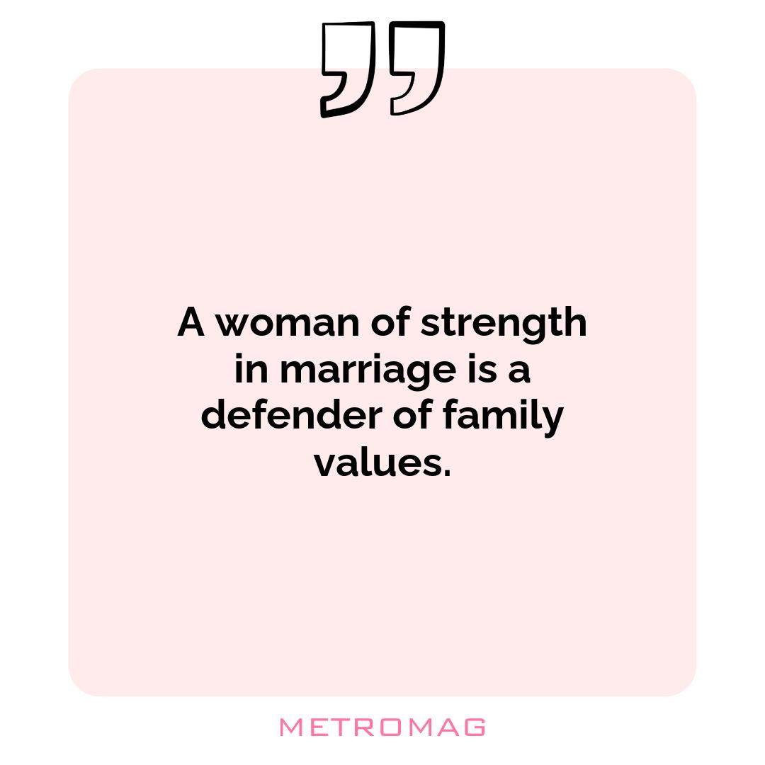 A woman of strength in marriage is a defender of family values.