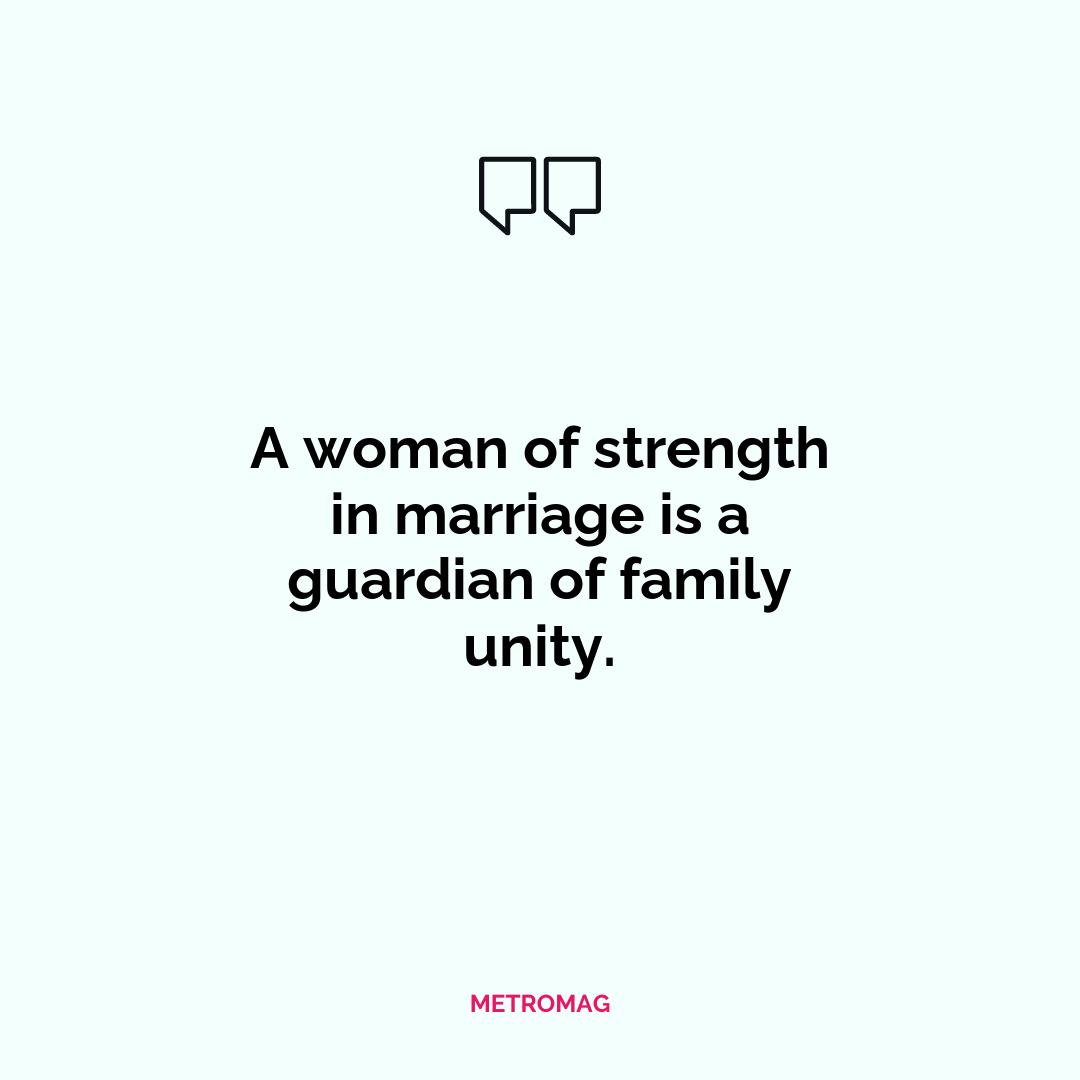 A woman of strength in marriage is a guardian of family unity.