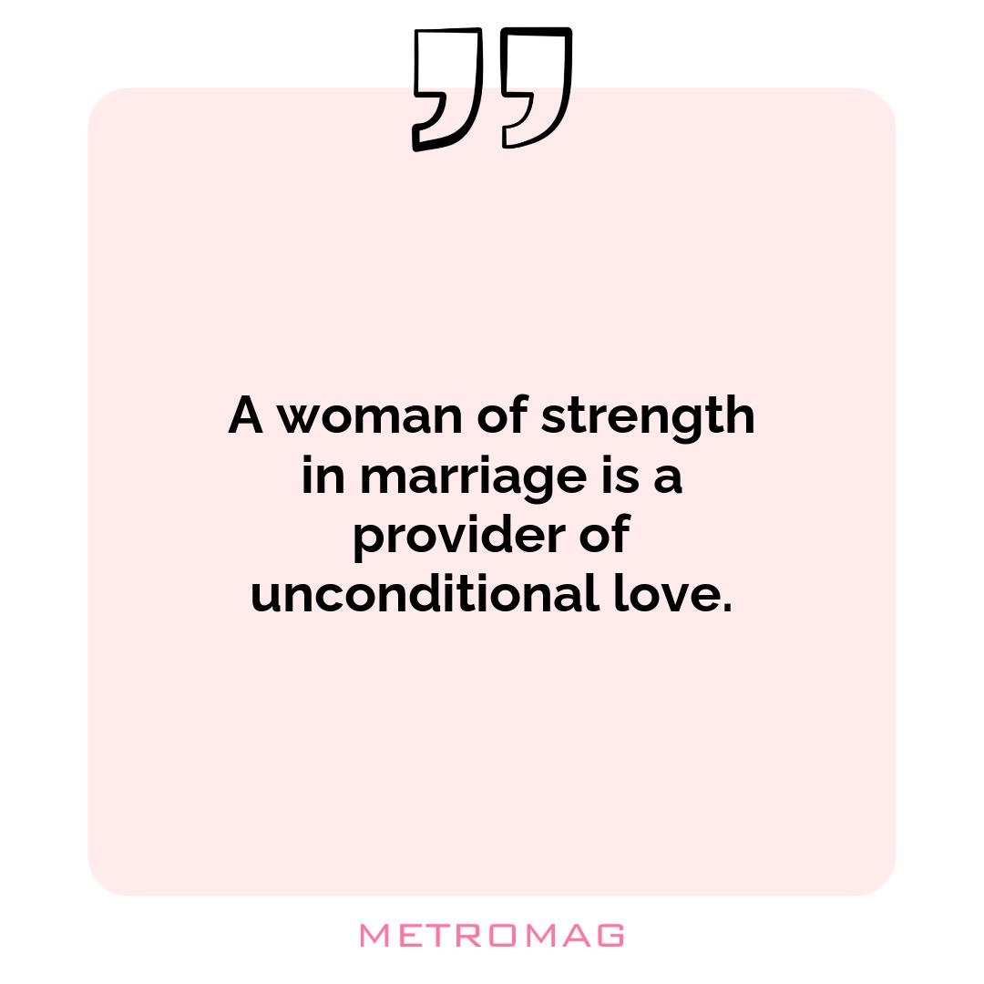 A woman of strength in marriage is a provider of unconditional love.