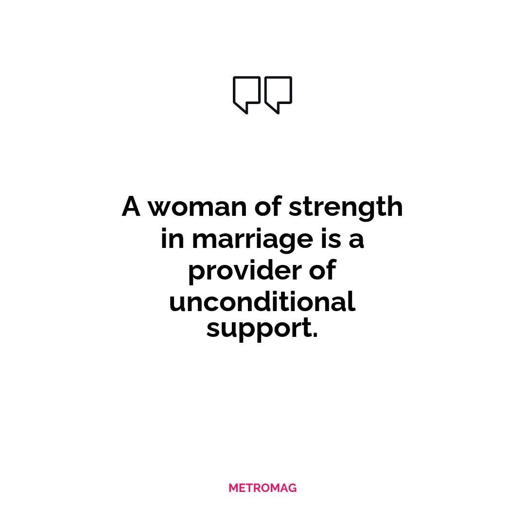 A woman of strength in marriage is a provider of unconditional support.