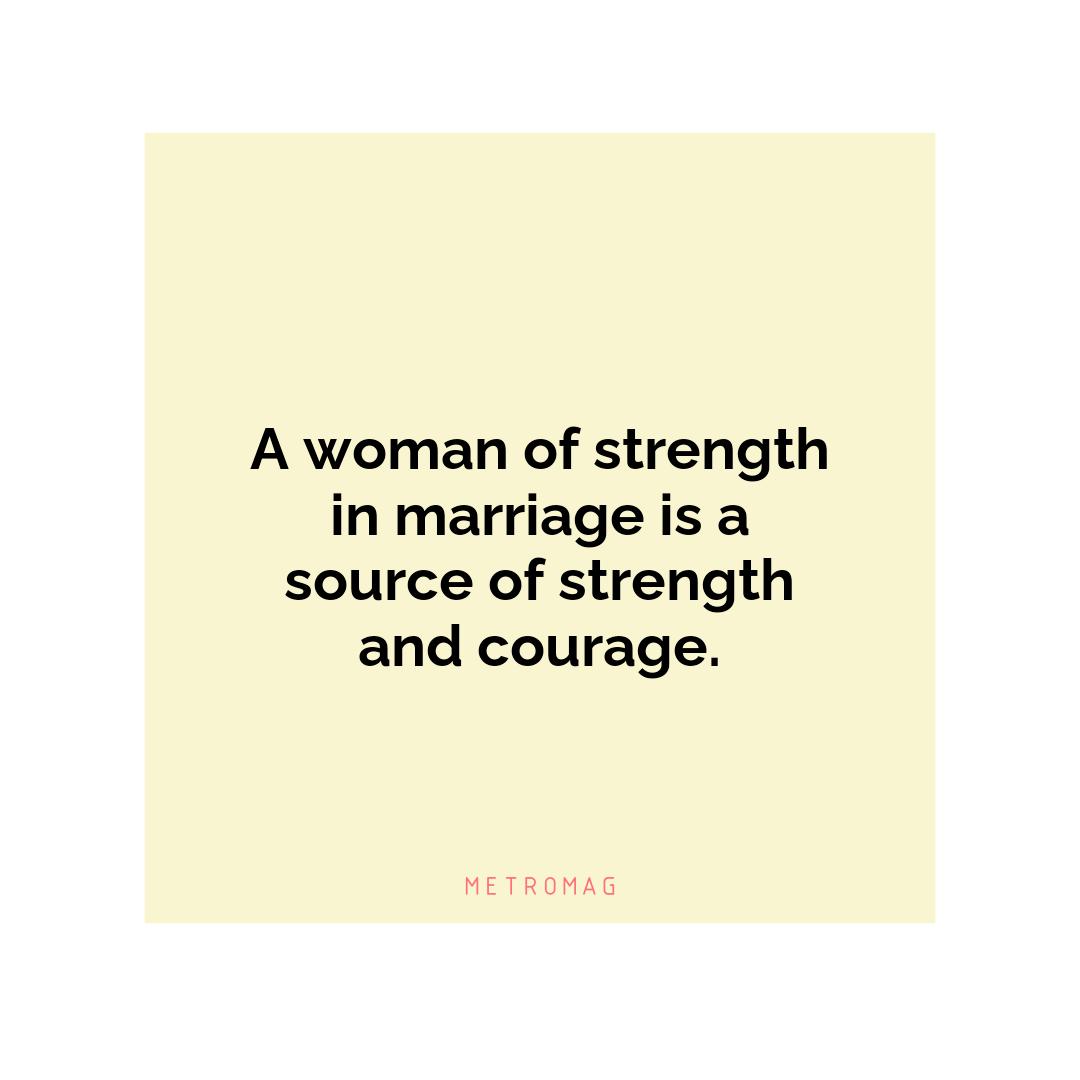 A woman of strength in marriage is a source of strength and courage.