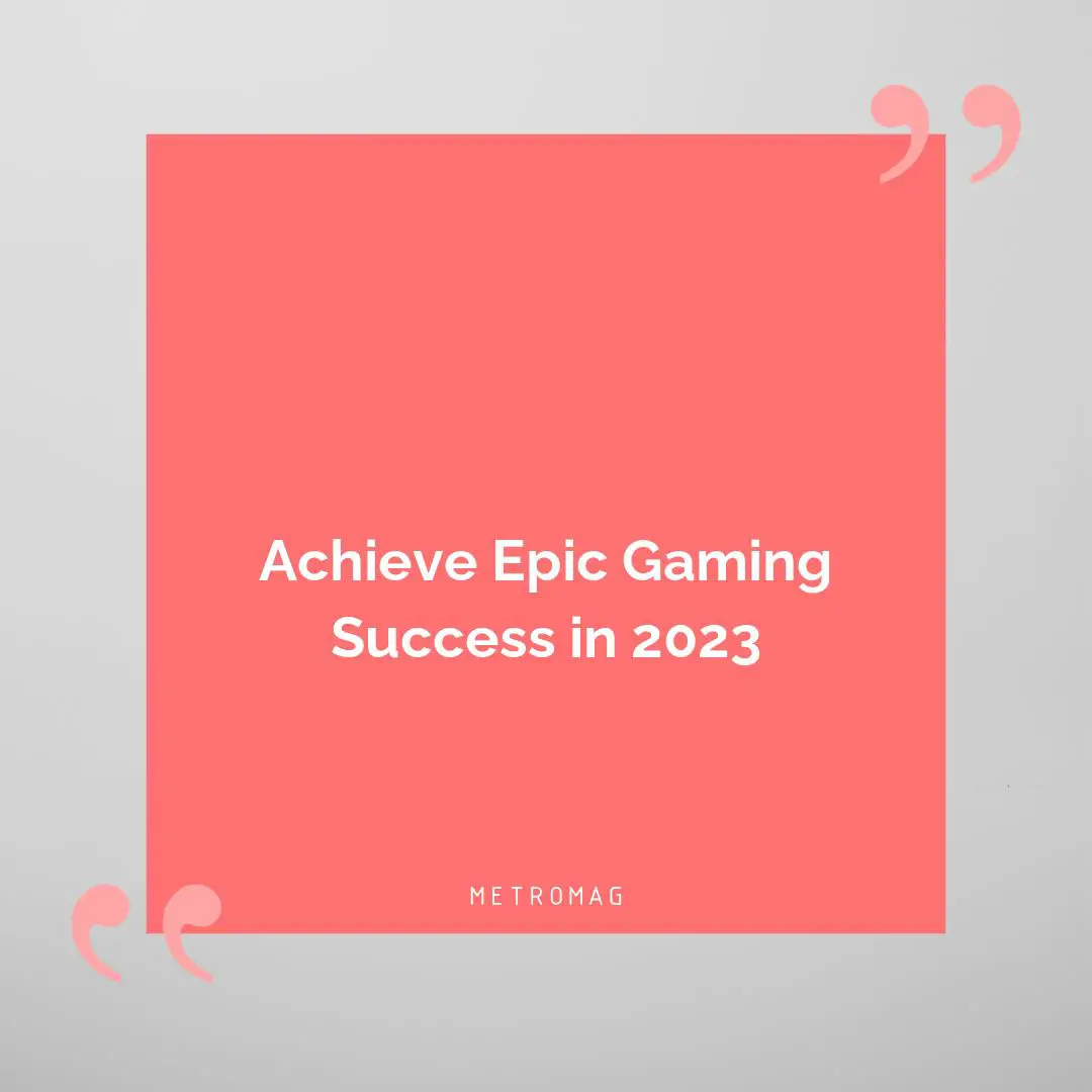 Achieve Epic Gaming Success in 2023