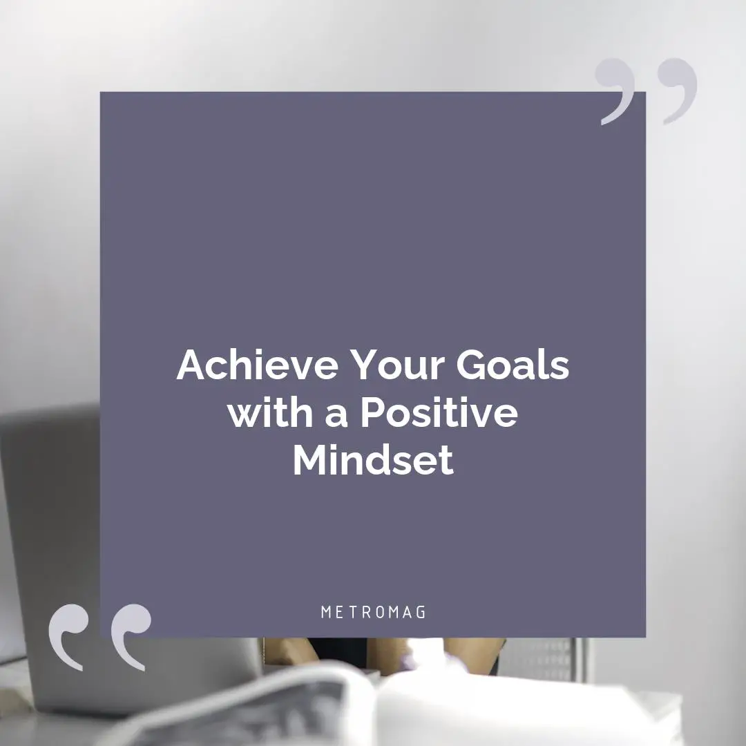 Achieve Your Goals with a Positive Mindset