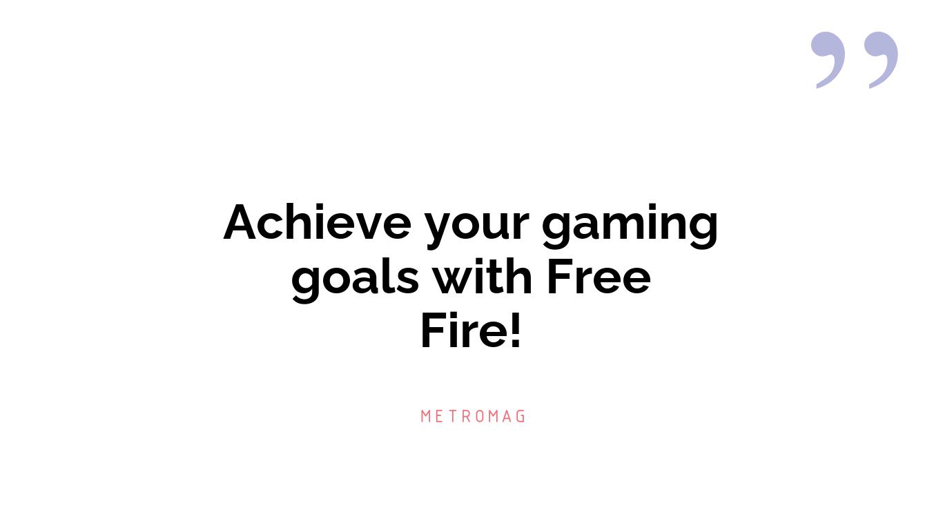 Achieve your gaming goals with Free Fire!