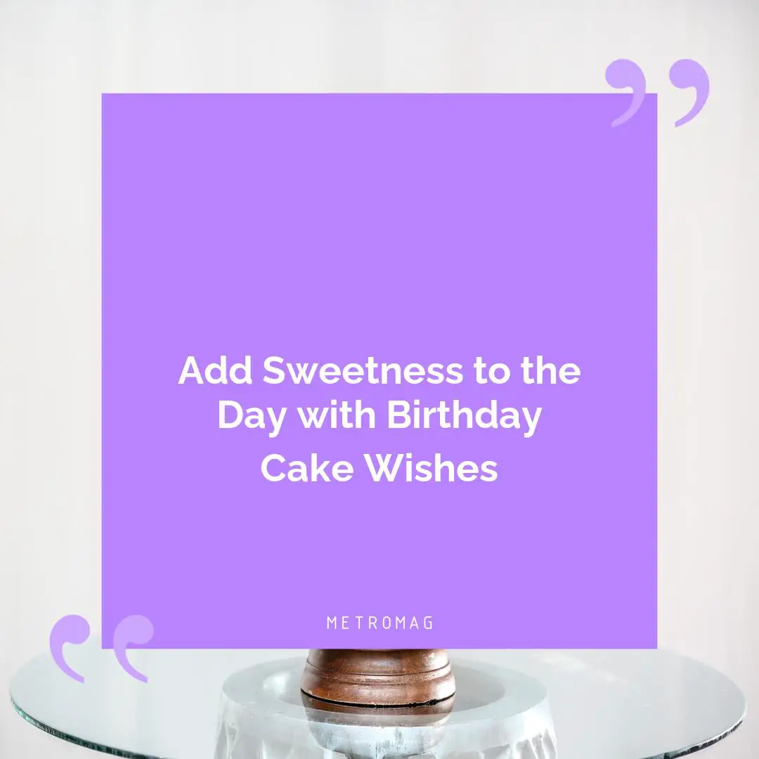 Add Sweetness to the Day with Birthday Cake Wishes