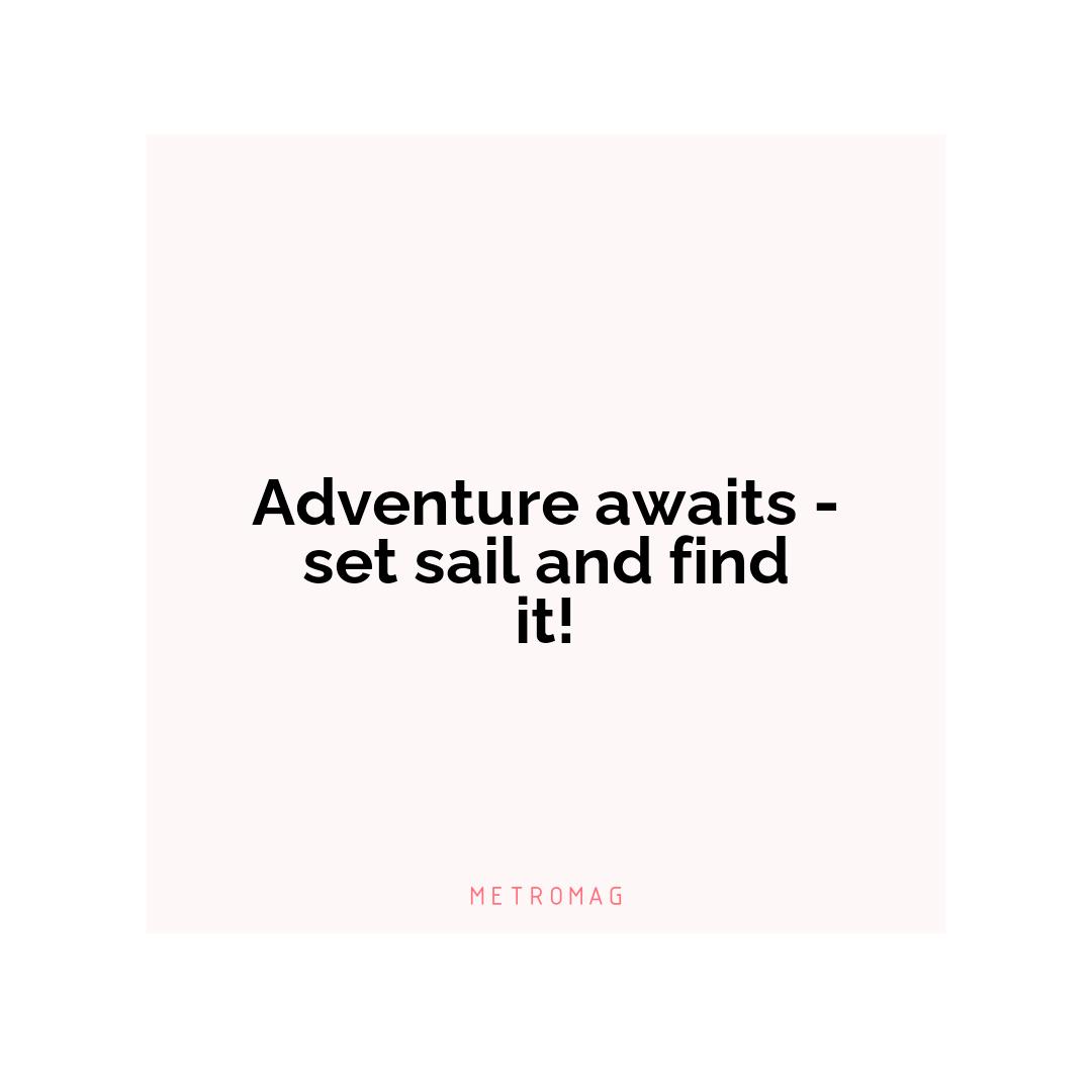Adventure awaits - set sail and find it!