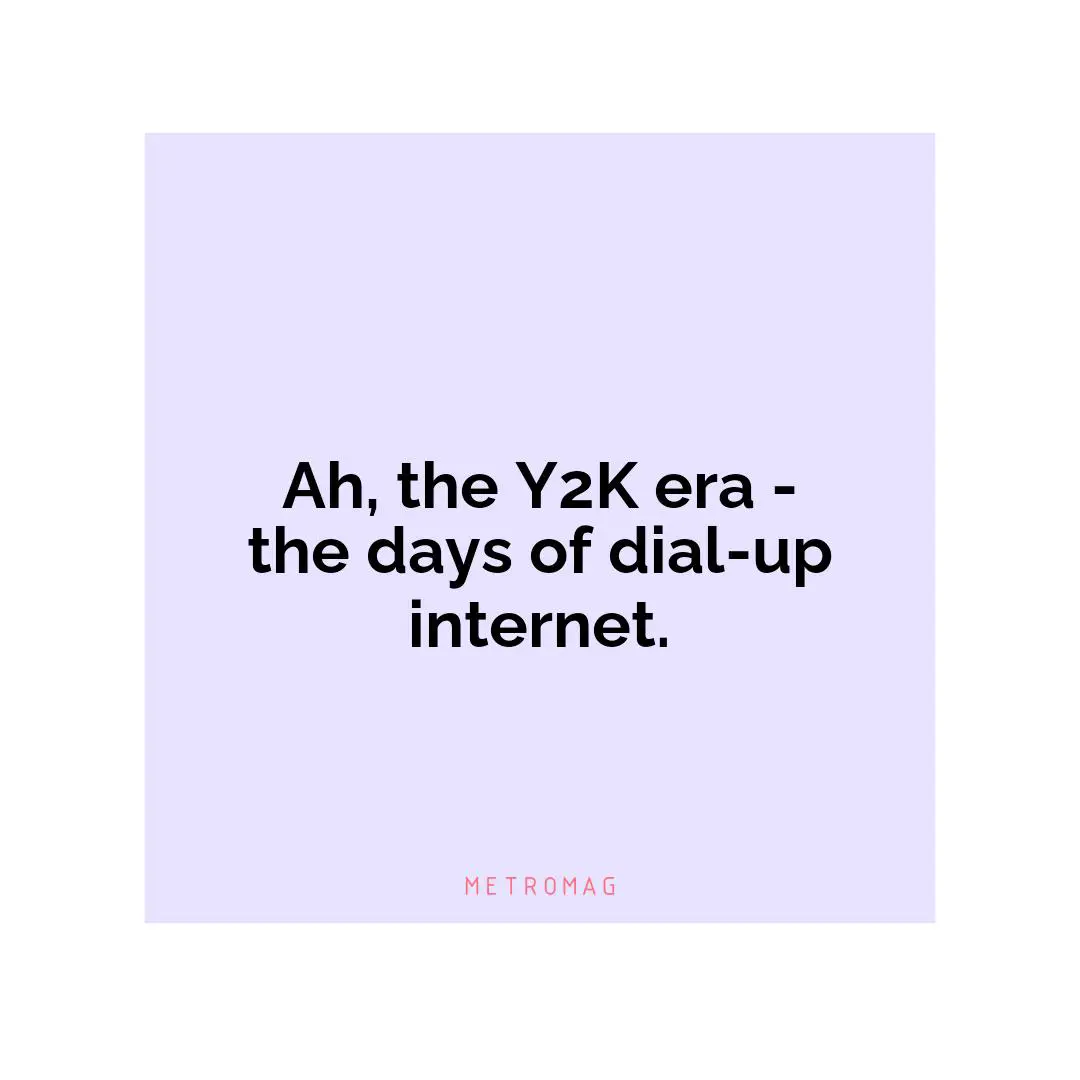 Ah, the Y2K era - the days of dial-up internet.