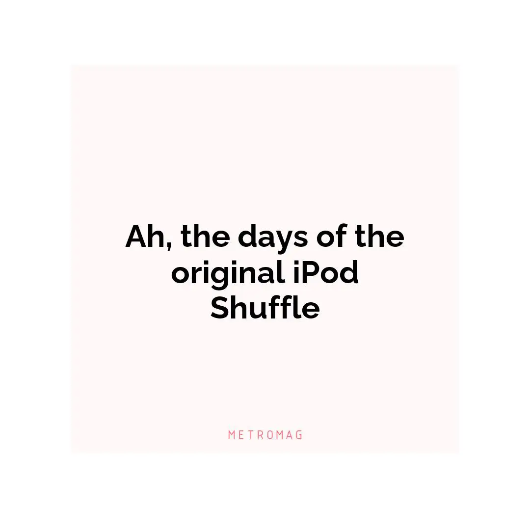Ah, the days of the original iPod Shuffle