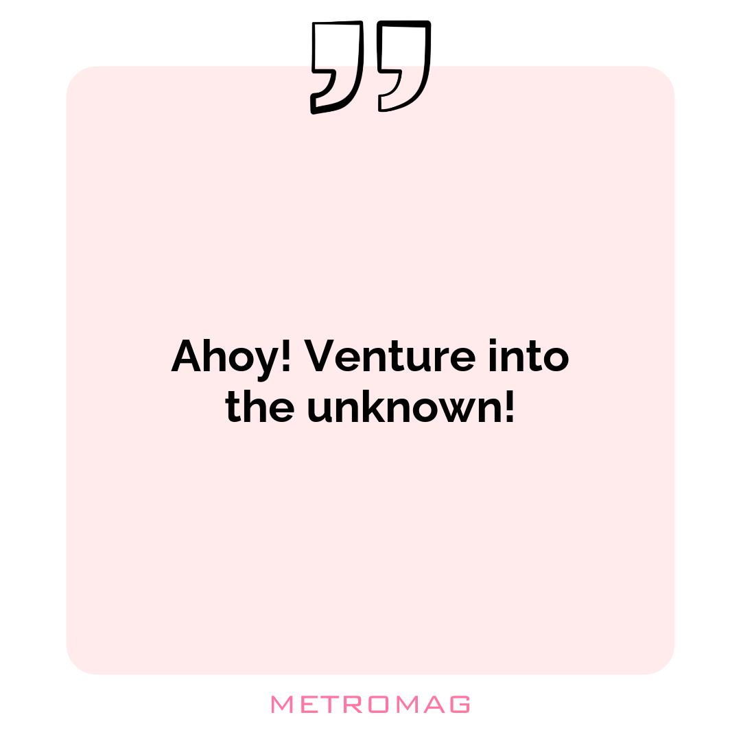 Ahoy! Venture into the unknown!