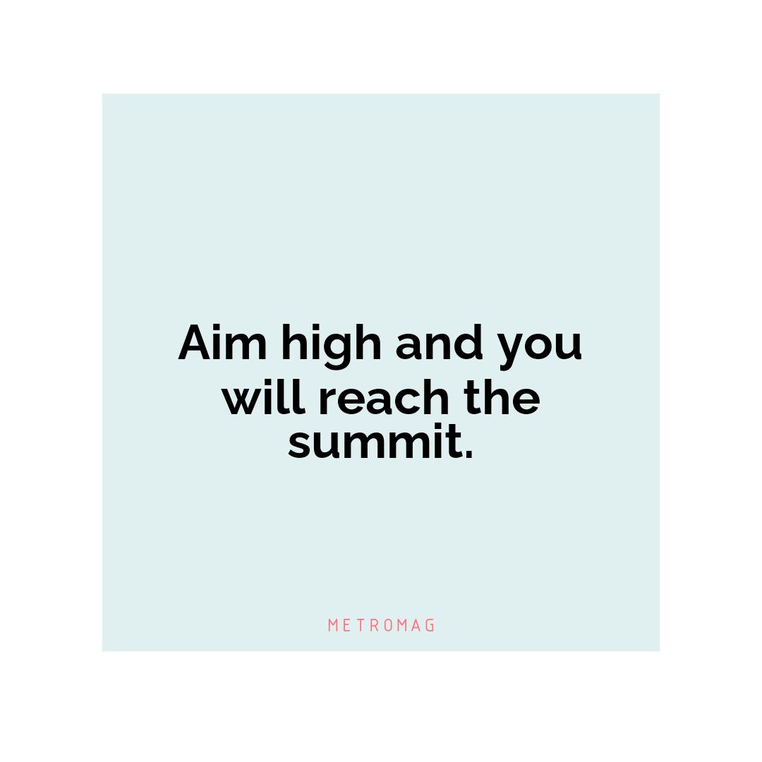 Aim high and you will reach the summit.