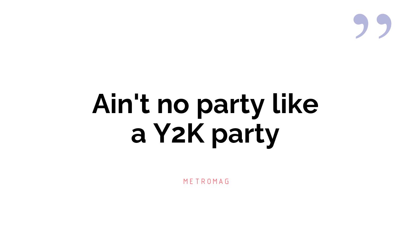 Ain't no party like a Y2K party